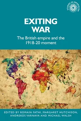 Der Ausstieg aus dem Krieg: Das Britische Empire und der Moment 1918-20 - Exiting War: The British Empire and the 1918-20 Moment