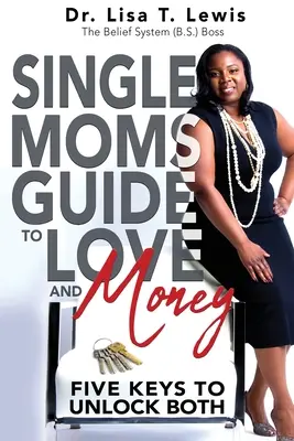 Leitfaden für alleinerziehende Mütter zu Liebe und Geld: Fünf Schlüssel, um beides zu entschlüsseln - Single Moms Guide To Love And Money: Five Keys To Unlock Both