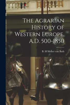 Die Agrargeschichte Westeuropas, 500-1850 n. Chr. - The Agrarian History of Western Europe, A.D. 500-1850