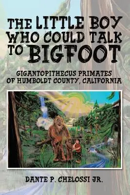 Der kleine Junge, der mit Bigfoot sprechen konnte: Gigantopithecus-Primaten von Humboldt County, Kalifornien - The Little Boy Who Could Talk to Bigfoot: Gigantopithecus Primates of Humboldt County, California