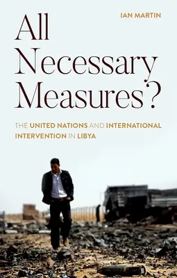 Alle notwendigen Maßnahmen? Die Vereinten Nationen und die internationale Intervention in Libyen - All Necessary Measures?: The United Nations and International Intervention in Libya