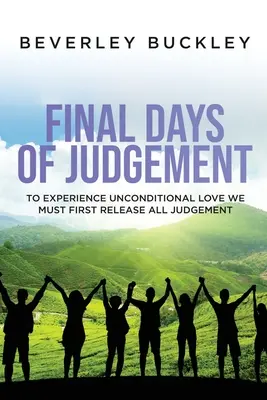 Die letzten Tage des Urteils: Um bedingungslose Liebe zu erfahren, müssen wir zuerst alle Urteile loslassen - Final Days of Judgement: To Experience Unconditional Love We Must First Release All Judgement