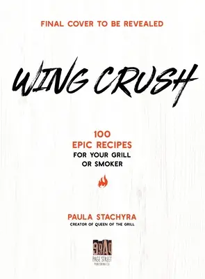 Wing Crush: 100 epische Rezepte für Ihren Grill oder Smoker - Wing Crush: 100 Epic Recipes for Your Grill or Smoker