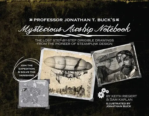 Professor Jonathan T. Bucks mysteriöses Luftschiffbuch: Die verlorenen Schritt-für-Schritt-Schemazeichnungen des Pioniers des Steampunk-Designs - Professor Jonathan T. Buck's Mysterious Airship Notebook: The Lost Step-By-Step Schematic Drawings from the Pioneer of Steampunk Design