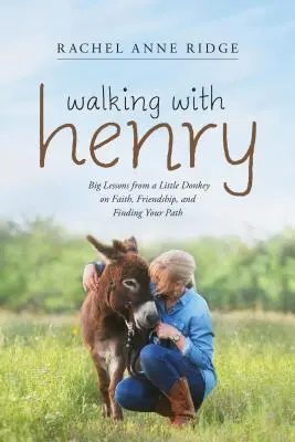 Spaziergang mit Henry: Große Lektionen von einem kleinen Esel über Glaube, Freundschaft und das Finden des eigenen Weges - Walking with Henry: Big Lessons from a Little Donkey on Faith, Friendship, and Finding Your Path