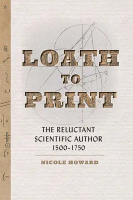 Unwillig zu drucken: Der zögerliche wissenschaftliche Autor, 1500-1750 - Loath to Print: The Reluctant Scientific Author, 1500-1750