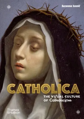 Catholica: Die visuelle Kultur des Katholizismus - Catholica: The Visual Culture of Catholicism