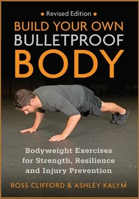 Bauen Sie Ihren eigenen kugelsicheren Körper auf: Körpergewichtsübungen für Kraft, Widerstandsfähigkeit und Verletzungsprävention - Build Your Own Bulletproof Body: Bodyweight Exercises for Strength, Resilience and Injury Prevention