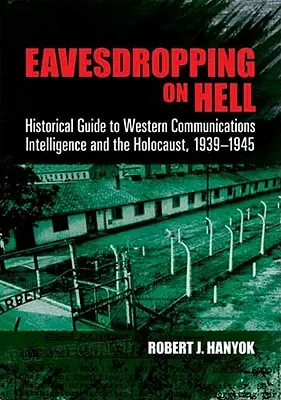 Abhören in der Hölle: Historischer Leitfaden zum westlichen Nachrichtendienst und dem Holocaust, 1939-1945 - Eavesdropping on Hell: Historical Guide to Western Communications Intelligence and the Holocaust, 1939-1945