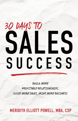 30 Tage zum Verkaufserfolg: Profitablere Beziehungen aufbauen, mehr Verkäufe abschließen, mehr Geschäfte machen - 30 Days to Sales Success: Build More Profitable Relationships, Close More Sales, Drive More Business