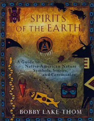 Spirits of the Earth: Ein Leitfaden zu Natursymbolen, Geschichten und Zeremonien der amerikanischen Ureinwohner - Spirits of the Earth: A Guide to Native American Nature Symbols, Stories, and Ceremonies