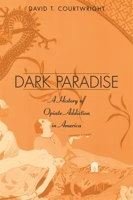 Das dunkle Paradies: Eine Geschichte der Opiatabhängigkeit in Amerika - Dark Paradise: A History of Opiate Addiction in America