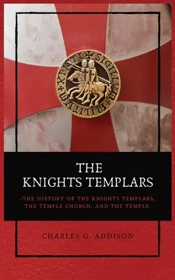 Die Tempelritter: Die Geschichte der Tempelritter, der Templerkirche und des Tempels - The Knights Templars: The History of the Knights Templars, the Temple Church, and the Temple