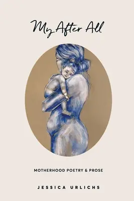 Mein Jenseits: Gedichte und Prosa zur Mutterschaft - My After All: Poems and Prose on Motherhood