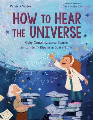 Wie man das Universum hört: Gaby Gonzlez und die Suche nach den Einsteinschen Wellen in der Raumzeit - How to Hear the Universe: Gaby Gonzlez and the Search for Einstein's Ripples in Space-Time