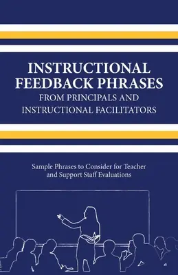 Phrasen für Unterrichtsfeedback von Schulleitern und Lehrkräften, Band 1: Musterphrasen für die Bewertung von Lehrern und Hilfskräften - Instructional Feedback Phrases from Principals & Instructional Facilitators, Volume 1: Sample Phrases to Consider for Teacher & Support Staff Evaluati