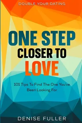 Double Your Dating: Der Liebe einen Schritt näher - 101 Tipps, um den einen zu finden, nach dem Sie suchen - Double Your Dating: One Step Closer To Love - 101 Tips To Find The One You've Been Looking For