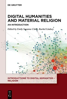 Digitale Geisteswissenschaften und materielle Religion: Eine Einführung - Digital Humanities and Material Religion: An Introduction
