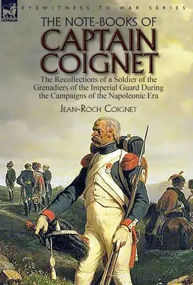 Die Notizbücher des Hauptmanns Coignet: Die Erinnerungen eines Soldaten der Grenadiere der kaiserlichen Garde während der Feldzüge der napoleonischen Ära. - The Note-Books of Captain Coignet: the Recollections of a Soldier of the Grenadiers of the Imperial Guard During the Campaigns of the Napoleonic Era--