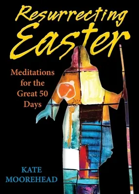 Ostern auferstehen lassen: Meditationen für die großen 50 Tage - Resurrecting Easter: Meditations for the Great 50 Days