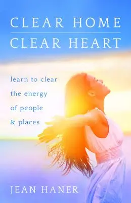 Klares Haus, klares Herz: Lernen Sie, die Energie von Menschen und Orten zu klären - Clear Home, Clear Heart: Learn to Clear the Energy of People & Places