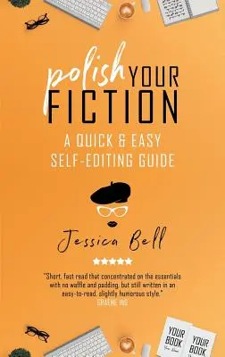 Polieren Sie Ihre Belletristik: Eine Anleitung zur schnellen und einfachen Selbstkorrektur - Polish Your Fiction: A Quick & Easy Self-Editing Guide