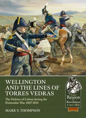 Wellington und die Linien von Torres Vedras: Die Verteidigung Portugals im Halbinselkrieg, 1807-1814 - Wellington and the Lines of Torres Vedras: The Defence of Portugal During the Peninsular War, 1807-1814