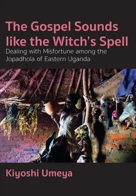 Das Evangelium klingt wie der Zauber der Hexe: Der Umgang mit Unglück bei den Jopadhola in Ost-Uganda - The Gospel Sounds Like the Witch's Spell: Dealing with Misfortune among the Jopadhola of Eastern Uganda