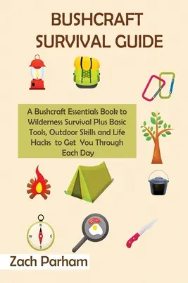 Bushcraft Survival Guide: Ein Bushcraft-Buch für das Überleben in der Wildnis mit grundlegenden Werkzeugen, Outdoor-Fähigkeiten und Life Hacks, die Sie überleben lassen - Bushcraft Survival Guide: A Bushcraft Essentials Book to Wilderness Survival Plus Basic Tools, Outdoor Skills and Life Hacks to Get You Through