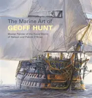 Die Marinekunst von Geoff Hunt: Meistermaler der Marinewelt von Nelson und Patrick O'Brian - The Marine Art of Geoff Hunt: Master Painter of the Naval World of Nelson and Patrick O'Brian