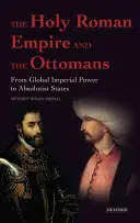Das Heilige Römische Reich und die Osmanen - Von der kaiserlichen Weltmacht zum absolutistischen Staat - Holy Roman Empire and the Ottomans - From Global Imperial Power to Absolutist States
