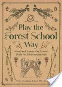 Spielen wie in der Waldschule: Spiele und Basteleien im Wald für abenteuerlustige Kinder - Play the Forest School Way: Woodland Games and Crafts for Adventurous Kids