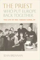 Der Priester, der Europa wieder zusammenbrachte: Das Leben von Pater Fabian Flynn, Cp - The Priest Who Put Europe Back Together: The Life of Father Fabian Flynn, Cp
