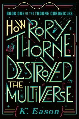 Wie Rory Thorne das Multiversum zerstörte: Buch eins der Thorne-Chroniken - How Rory Thorne Destroyed the Multiverse: Book One of the Thorne Chronicles