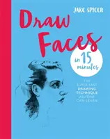 Draw Faces in 15 Minutes - Verblüffen Sie Ihre Freunde mit Ihren Porträtkünsten - Draw Faces in 15 Minutes - Amaze your friends with your portrait skills