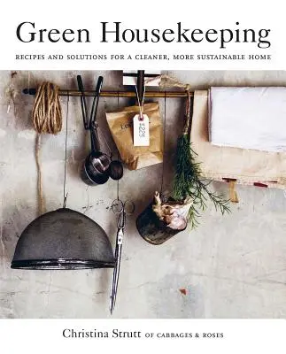 Grüne Haushaltsführung: Rezepte und Lösungen für ein sauberes, nachhaltiges Zuhause - Green Housekeeping: Recipes and Solutions for a Cleaner, More Sustainable Home
