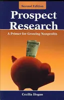 Prospect Research: Eine Fibel für wachsende Nonprofits: Eine Fibel für wachsende gemeinnützige Organisationen - Prospect Research: A Primer for Growing Nonprofits: A Primer for Growing Nonprofits