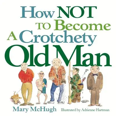 Wie man nicht zu einem schrulligen alten Mann wird - How Not to Become a Crotchety Old Man