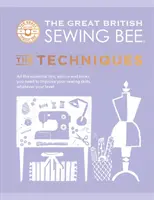 Great British Sewing Bee: The Techniques - Alle wichtigen Tipps, Ratschläge und Tricks, die Sie brauchen, um Ihre Nähkenntnisse zu verbessern, unabhängig von Ihrem Niveau - Great British Sewing Bee: The Techniques - All the Essential Tips, Advice and Tricks You Need to Improve Your Sewing Skills, Whatever Your Level