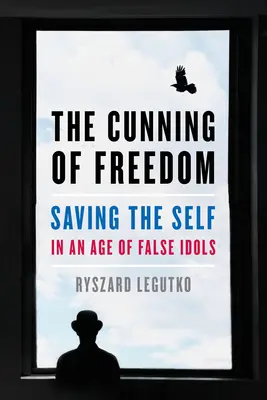 Die List der Freiheit: Die Rettung des Selbst in einem Zeitalter der falschen Idole - The Cunning of Freedom: Saving the Self in an Age of False Idols