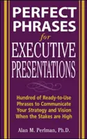 Perfekte Redewendungen für Präsentationen von Führungskräften: Hunderte von gebrauchsfertigen Sätzen, um Ihre Strategie und Vision zu vermitteln, wenn viel auf dem Spiel steht - Perfect Phrases for Executive Presentations: Hundreds of Ready-To-Use Phrases to Use to Communicate Your Strategy and Vision When the Stakes Are High