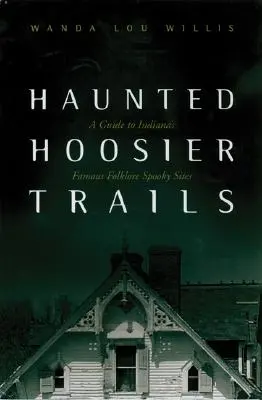 Gespenstische Hoosier Trails: Ein Führer zu Indianas berühmten volkskundlichen Spukorten - Haunted Hoosier Trails: A Guide to Indiana's Famous Folklore Spooky Sites