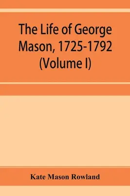 Das Leben von George Mason, 1725-1792 (Band I) - The life of George Mason, 1725-1792 (Volume I)