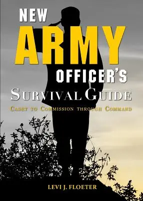 Überlebenshandbuch für neue Offiziere der Armee: Vom Kadetten bis zum Kommandeur - New Army Officer's Survival Guide: Cadet to Commission Through Command