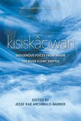 Kisiskciwan: Indigene Stimmen von dort, wo der Fluss schnell fließt - Kisiskciwan: Indigenous Voices from Where the River Flows Swiftly