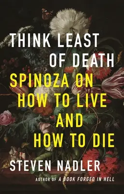 Denke am wenigsten an den Tod: Spinoza über das Leben und das Sterben - Think Least of Death: Spinoza on How to Live and How to Die