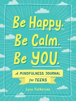 Sei glücklich. Sei ruhig. Sei du..: Ein Achtsamkeitsjournal für Teenager - Be Happy. Be Calm. Be You.: A Mindfulness Journal for Teens