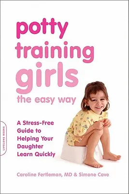 Töpfchentraining für Mädchen - der einfache Weg: Ein stressfreier Leitfaden, der Ihrer Tochter hilft, schnell zu lernen - Potty Training Girls the Easy Way: A Stress-Free Guide to Helping Your Daughter Learn Quickly