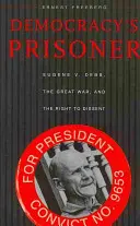 Der Gefangene der Demokratie: Eugene V. Debs, der Große Krieg und das Recht auf Meinungsverschiedenheiten - Democracy's Prisoner: Eugene V. Debs, the Great War, and the Right to Dissent