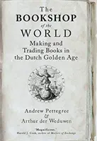 Die Buchhandlung der Welt: Herstellung und Handel mit Büchern im Goldenen Zeitalter der Niederlande - The Bookshop of the World: Making and Trading Books in the Dutch Golden Age